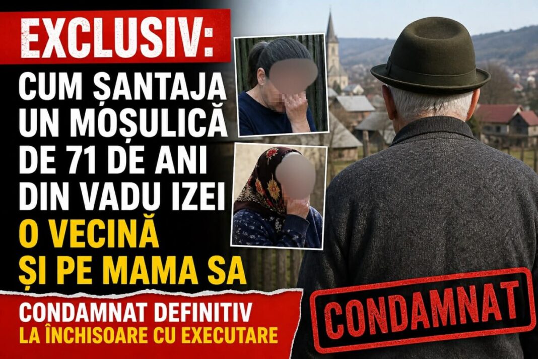 EXCLUSIV: Cum șantaja un moșulică de 71 de ani din Vadu Izei o vecină și pe mama sa. Condamnat DEFINITIV la închisoare cu executare